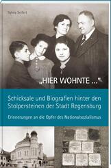 "HIER WOHNTE ..." - Schicksale und Biografien hinter den Stolpersteinen der Stadt Regensburg.