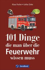 101 Dinge, die man &uuml;ber die Feuerwehr wissen muss