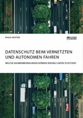 Datenschutz beim vernetzten und autonomen Fahren. Welche Rahmenbedingungen können sensible Daten schützen? (eBook, PDF)