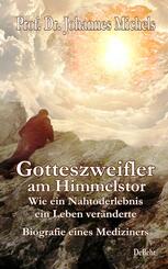 Gotteszweifler am Himmelstor - Wie ein Nahtoderlebnis ein Leben ver&auml;nderte - Biografie eines Mediziners