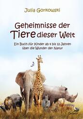 Geheimnisse der Tiere dieser Welt - Ein Buch f&uuml;r Kinder ab 4 bis 12 Jahren &uuml;ber die Wunder der Natur
