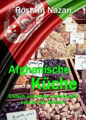 Afghanische K&uuml;che - Einfach und lecker orientalisch kochen mit Rostam