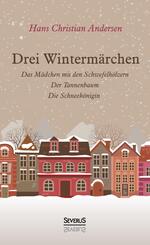 Drei Winterm&auml;rchen: Das kleine M&auml;dchen mit den Schwefelh&ouml;lzern, Der Tannenbaum, Die Schneek&ouml;nigin