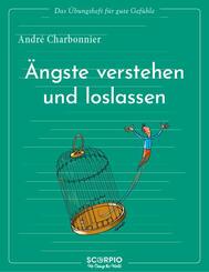 Das &Uuml;bungsheft f&uuml;r gute Gef&uuml;hle - &Auml;ngste verstehen und loslassen