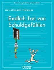 Das &Uuml;bungsheft f&uuml;r gute Gef&uuml;hle - Endlich frei von Schuldgef&uuml;hlen