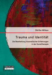 Trauma und Identität: Die Bearbeitung traumatischer Erfahrungen in der Kunsttherapie