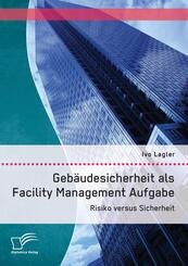 Geb&auml;udesicherheit als Facility Management Aufgabe: Risiko versus Sicherheit