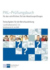 PAL-Pr&uuml;fungsbuch f&uuml;r den schriftlichen Teil der Abschlusspr&uuml;fungen Lacklaborant/-in