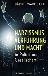 Narzissmus, Verf&uuml;hrung und Macht in Politik und Gesellschaft