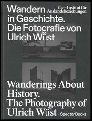 Wandern in Geschichte. Die Fotografie von Ulrich W&uuml;st