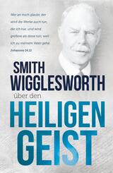 Smith Wigglesworth &uuml;ber den Heiligen Geist
