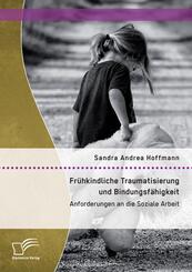 Fr&uuml;hkindliche Traumatisierung und Bindungsf&auml;higkeit: Anforderungen an die Soziale Arbeit
