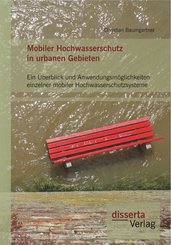 Mobiler Hochwasserschutz in urbanen Gebieten: Ein Überblick und Anwendungsmöglichkeiten einzelner mobiler Hochwasserschutzsysteme (eBook, PDF)