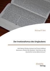 Der Irrationalismus des Unglaubens. John Nelson Darbys Antwort auf Francis William Newmans "Phasen des Glaubens - Berichte aus der Geschichte meines Bekenntnisses"