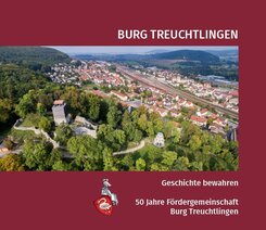 Burg Treuchtlingen. Geschichte bewahren - 50 Jahre Fördergemeinschaft Burg Treuchtlingen