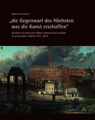 "die Gegenwart des H&ouml;chsten was die Kunst erschaffen" - Die Briefe des Nazarener-Malers Johannes Veit aus Rom an seinen Vater in Berlin 1811-1815