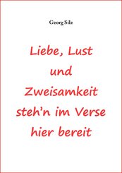Liebe, Lust und Zweisamkeit stehn im Verse hier bereit