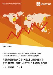 Performance-Measurement-Systeme für mittelständische Unternehmen. Entscheidungsunterstützende Informationssysteme im Ges