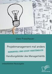 Projektmanagement mal anders - humorvoll und leicht verst&auml;ndlich. Handlungsfelder des Managements