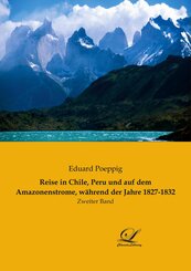 Reise in Chile, Peru und auf dem Amazonenstrome, w&auml;hrend der Jahre 1827-1832