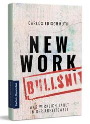New Work Bullshit: Was wirklich z&auml;hlt in der Arbeitswelt