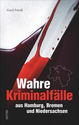 Wahre Kriminalf&auml;lle aus Hamburg, Bremen und Niedersachsen