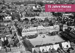 75 Jahre Hanau - 19. M&auml;rz 1945 - 2020