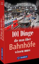 101 Dinge, die man &uuml;ber Bahnh&ouml;fe wissen muss
