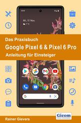 Das Praxisbuch Google Pixel 6 & Pixel 6 Pro - Anleitung f&uuml;r Einsteiger