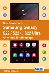 Das Praxisbuch Samsung Galaxy S22 / S22+ / S22 Ultra - Anleitung f&uuml;r Einsteiger