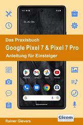 Das Praxisbuch Google Pixel 7 & Pixel 7 Pro - Anleitung f&uuml;r Einsteiger