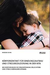 Körperkontakt für Bindungsaufbau und Stressreduzierung in der Kita. Wie Berührungen die Eingewöhnung erleichtern und Str