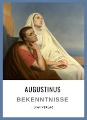 Augustinus: Bekenntnisse. Vollst&auml;ndige Neuausgabe