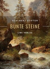 Adalbert Stifter: Bunte Steine. Erz&auml;hlungen. Vollst&auml;ndige Neuausgabe
