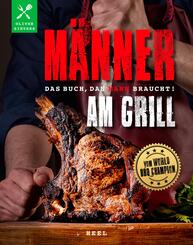 M&auml;nner am Grill - Das Buch, das Mann braucht! Grillbuch Grillrezepte Barbecue