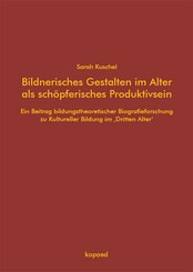 Bildnerisches Gestalten im Alter als sch&ouml;pferisches Produktivsein
