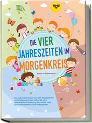 Die vier Jahreszeiten im Morgenkreis: Die schönsten Ideen für den Morgenkreis im Einklang mit der Natur für eine spielerische Förderung der Sozial- und Sprachkompetenz im Kindergarten