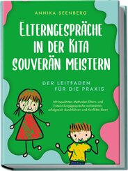 Elterngespräche in der Kita souverän meistern - Der Leitfaden für die Praxis: Mit bewährten Methoden Eltern- und Entwicklungsgespräche vorbereiten, erfolgreich durchführen und Konflikte lösen