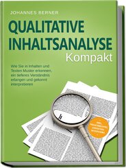 Qualitative Inhaltsanalyse - Kompakt: Wie Sie in Inhalten und Texten Muster erkennen, ein tieferes Verständnis erlangen und gekonnt interpretieren - inkl. Praxisbeispiel Experteninterviews