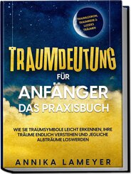 Traumdeutung für Anfänger - Das Praxisbuch: Wie Sie Traumsymbole leicht erkennen, Ihre Träume endlich verstehen und jegliche Albträume loswerden | inkl. Traumlexikon, Traumreise & Luzides Träumenaudible