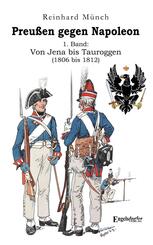 Preu&szlig;en gegen Napoleon 1. Band: Von Jena bis Tauroggen (1806 bis 1812)