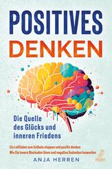 Positives Denken - Die Quelle des Gl&uuml;cks und inneren Friedens