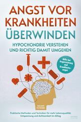 Angst vor Krankheiten &uuml;berwinden - Hypochondrie verstehen und richtig damit umgehen