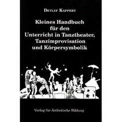 Kleines Handbuch für den Unterricht in Tanztheater, Tanzimprovisation und Körpersymbolik