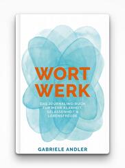 WortWerk: Das Journaling-Buch f&uuml;r mehr Klarheit, Gelassenheit und Lebensfreude