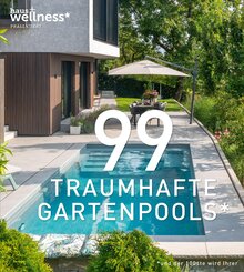 99 TRAUMHAFTE GARTENPOOLS (und der 100ste wird Ihrer)