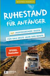Ruhestand f&uuml;r Anf&auml;nger - 365 inspirierende Ideen f&uuml;r das erste Jahr der Rente