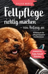 Fellpflege richtig machen - von Anfang an. Erkl&auml;rbuch f&uuml;r pflegeintensive Rassen