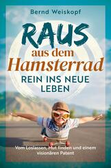Raus aus dem Hamsterrad - rein ins neue Leben: Vom Loslassen, Mut finden und einem visionären Patent