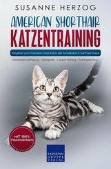 American Shorthair Katzentraining - Ratgeber zum Trainieren einer Katze der Amerikanisch Kurzhaar Rasse (eBook, ePUB/PDF)